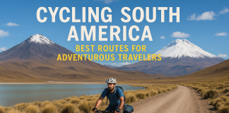 Cycling South America: Best Routes for Adventurous Travelers